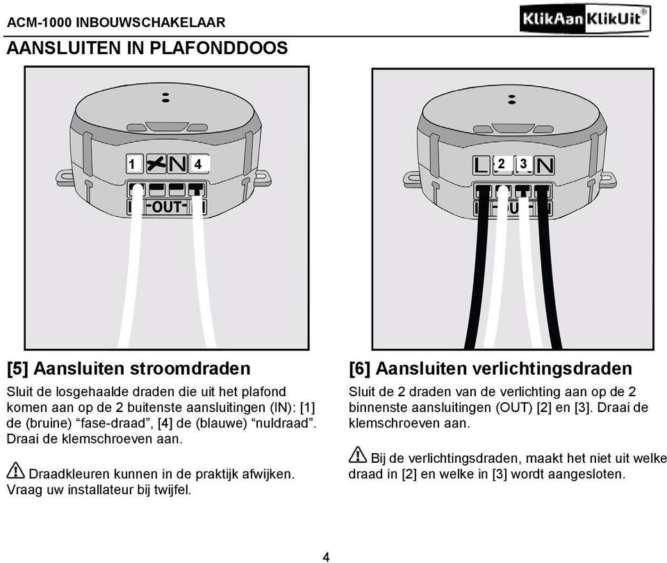 Draadkleuren kunnen in de praktijk afwijken. Vraag uw installateur bij twijfel.