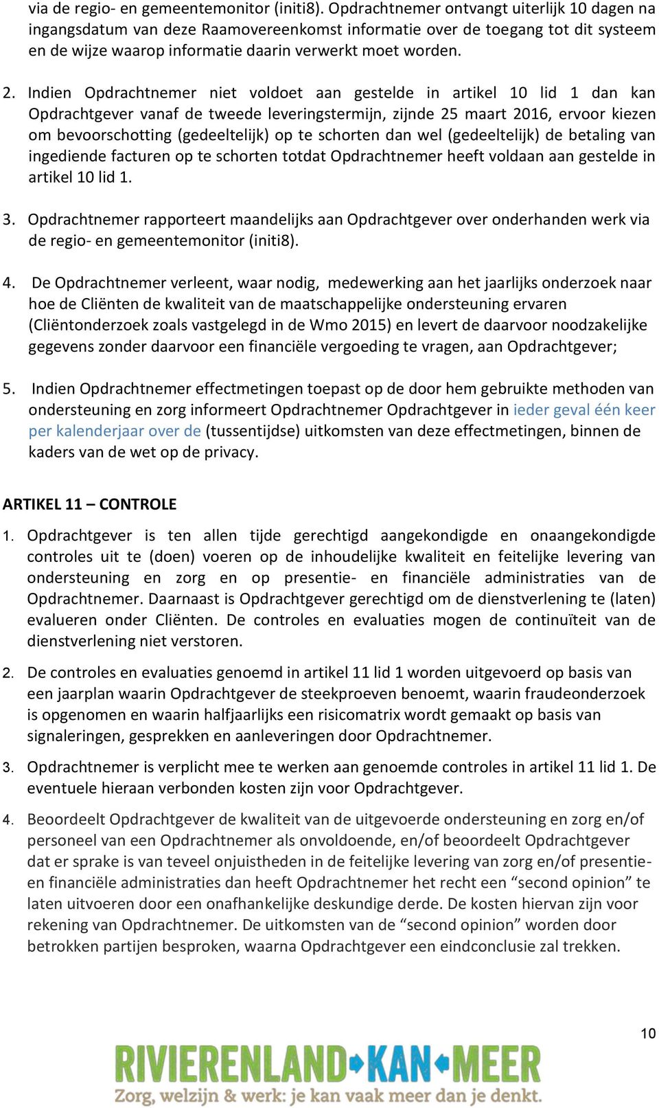 Indien Opdrachtnemer niet voldoet aan gestelde in artikel 10 lid 1 dan kan Opdrachtgever vanaf de tweede leveringstermijn, zijnde 25 maart 2016, ervoor kiezen om bevoorschotting (gedeeltelijk) op te