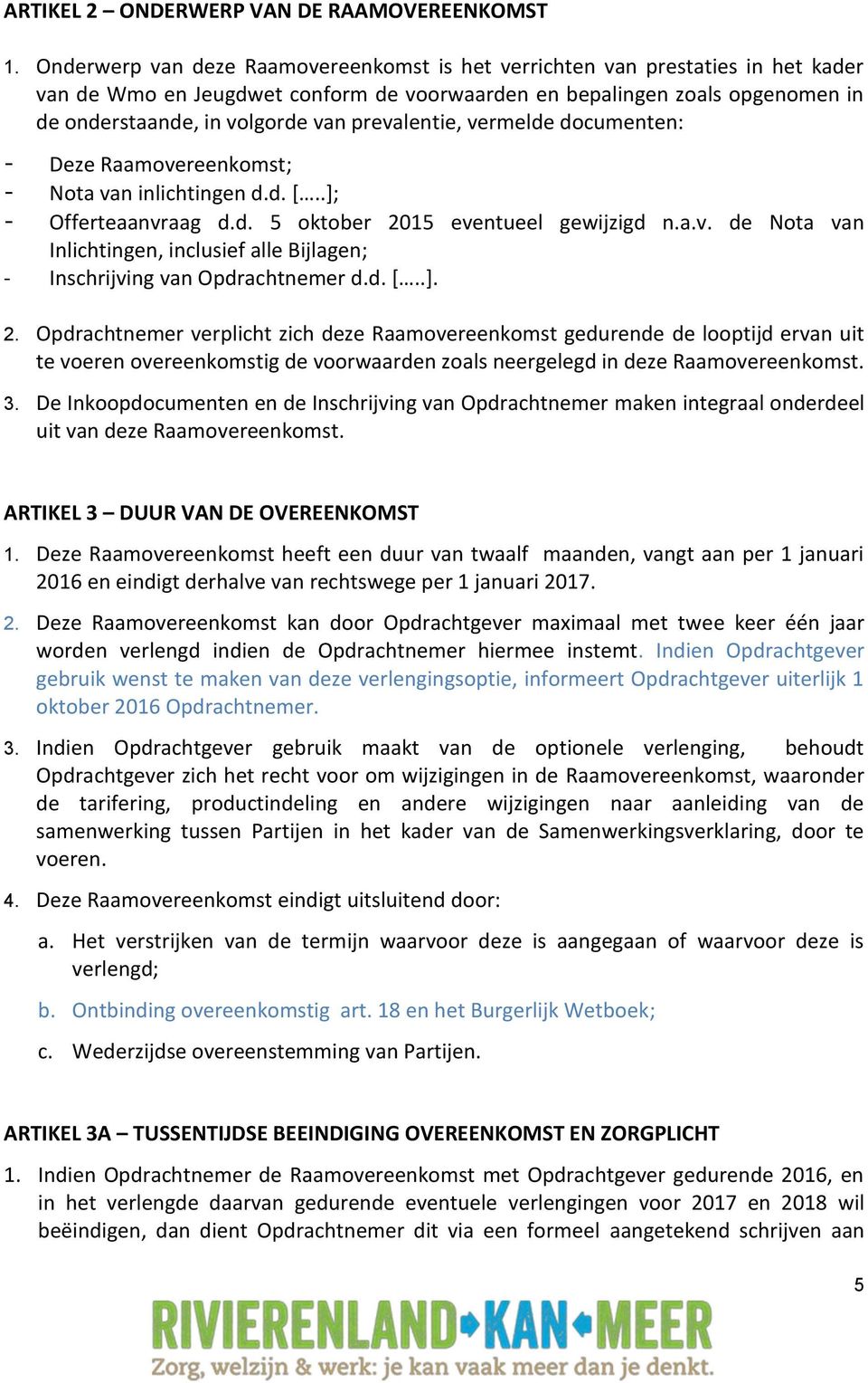 prevalentie, vermelde documenten: - Deze Raamovereenkomst; - Nota van inlichtingen d.d. [..]; - Offerteaanvraag d.d. 5 oktober 2015 eventueel gewijzigd n.a.v. de Nota van Inlichtingen, inclusief alle Bijlagen; - Inschrijving van Opdrachtnemer d.