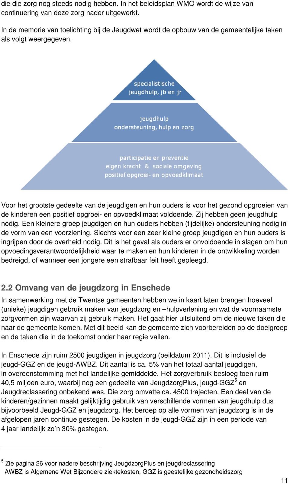 Voor het grootste gedeelte van de jeugdigen en hun ouders is voor het gezond opgroeien van de kinderen een positief opgroei- en opvoedklimaat voldoende. Zij hebben geen jeugdhulp nodig.