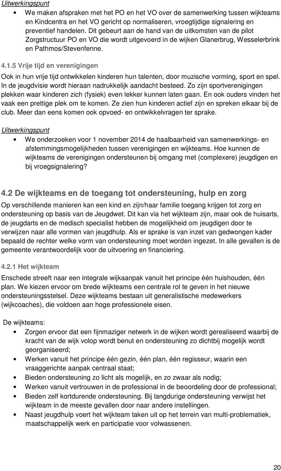 5 Vrije tijd en verenigingen Ook in hun vrije tijd ontwikkelen kinderen hun talenten, door muzische vorming, sport en spel. In de jeugdvisie wordt hieraan nadrukkelijk aandacht besteed.