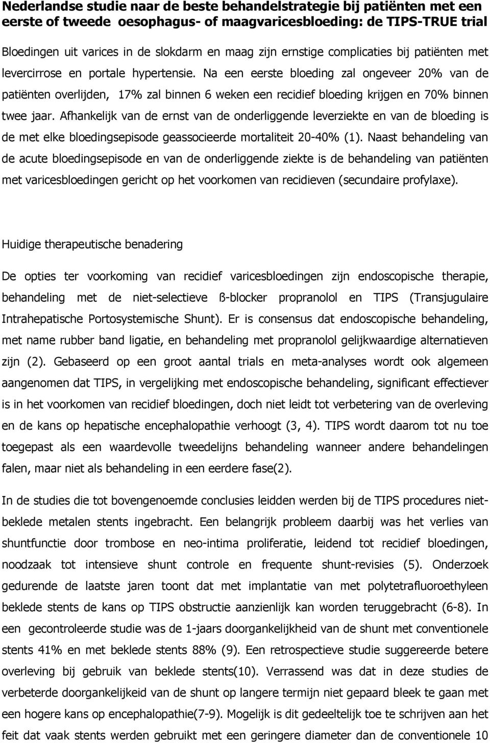 Na een eerste bloeding zal ongeveer 20% van de patiënten overlijden, 17% zal binnen 6 weken een recidief bloeding krijgen en 70% binnen twee jaar.