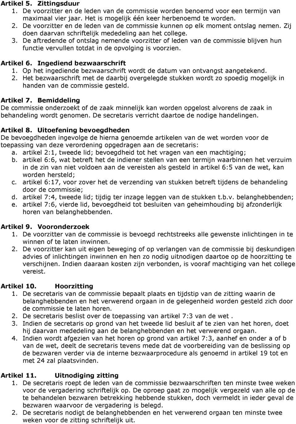 De aftredende of ontslag nemende voorzitter of leden van de commissie blijven hun functie vervullen totdat in de opvolging is voorzien. Artikel 6. Ingediend bezwaarschrift 1.