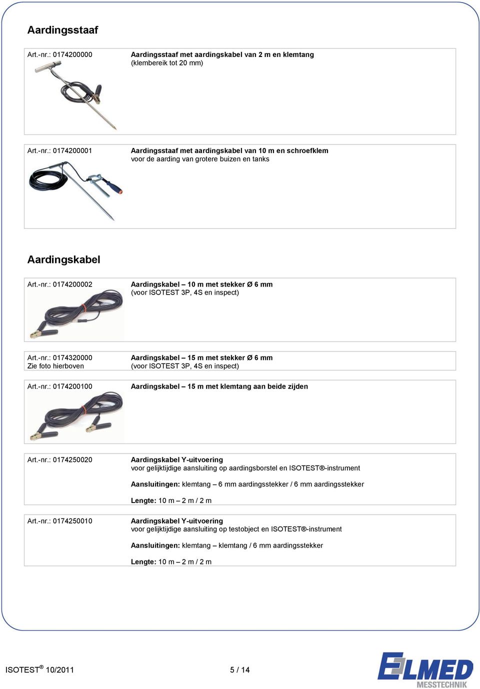 -nr.: 0174250020 Aardingskabel Y-uitvoering voor gelijktijdige aansluiting op aardingsborstel en ISOTEST -instrument Aansluitingen: klemtang 6 mm aardingsstekker / 6 mm aardingsstekker Lengte: 10 m 2