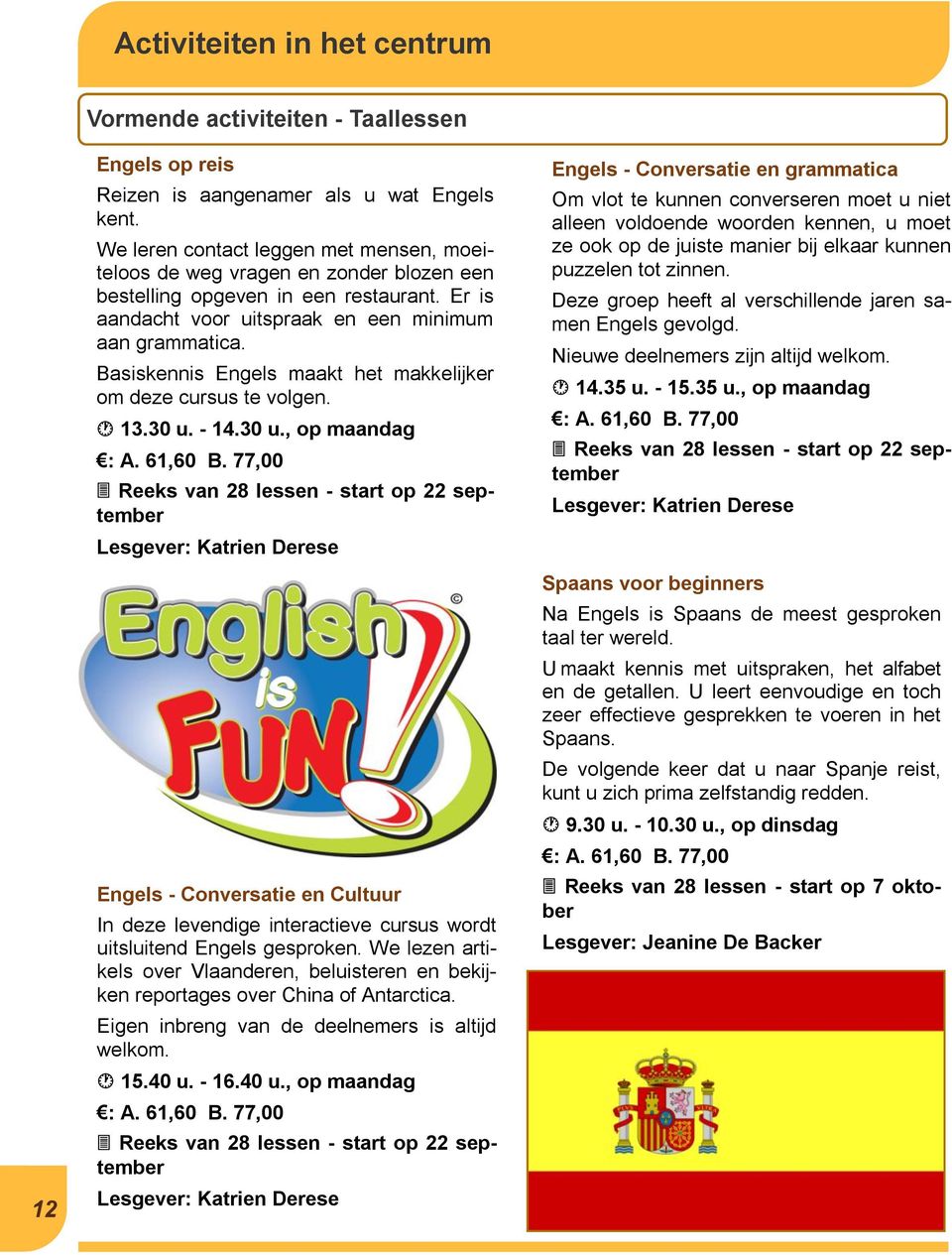 Basiskennis Engels maakt het makkelijker om deze cursus te volgen. 13.30 u. - 14.30 u., op maandag : A. 61,60 B.