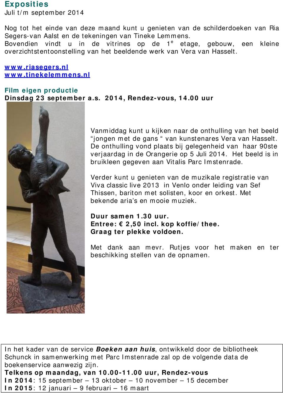 nl Film eigen productie Dinsdag 23 september a.s. 2014, Rendez-vous, 14.00 uur Vanmiddag kunt u kijken naar de onthulling van het beeld jongen met de gans van kunstenares Vera van Hasselt.