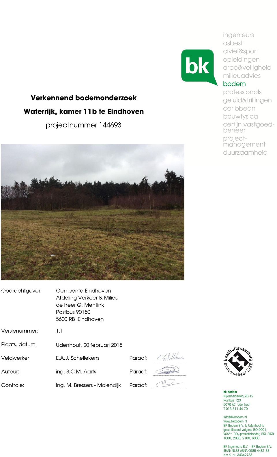 M. Bressers - Molendijk Paraaf: bk bodem Nijverheidsweg 26-12 Postbus 123 57 AC Udenhout T 13 511 44 7 info@bkbodem.nl www.bkbodem.nl BK Bodem B.V.