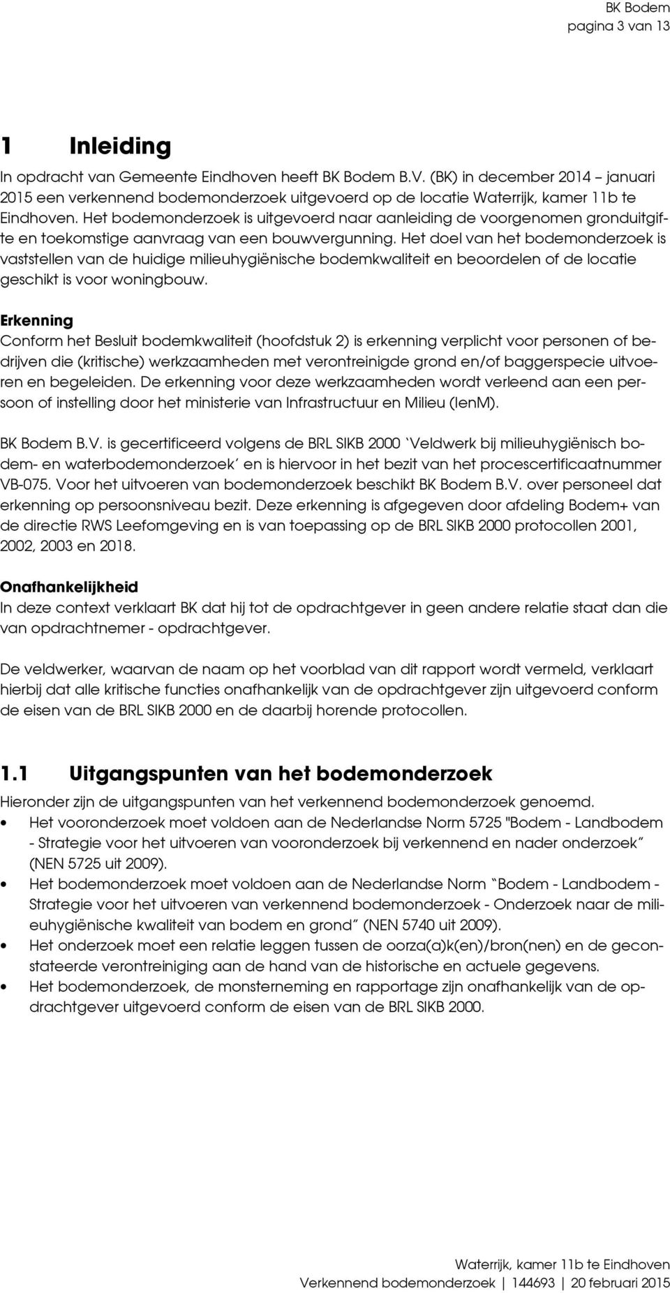 Het bodemonderzoek is uitgevoerd naar aanleiding de voorgenomen gronduitgifte en toekomstige aanvraag van een bouwvergunning.