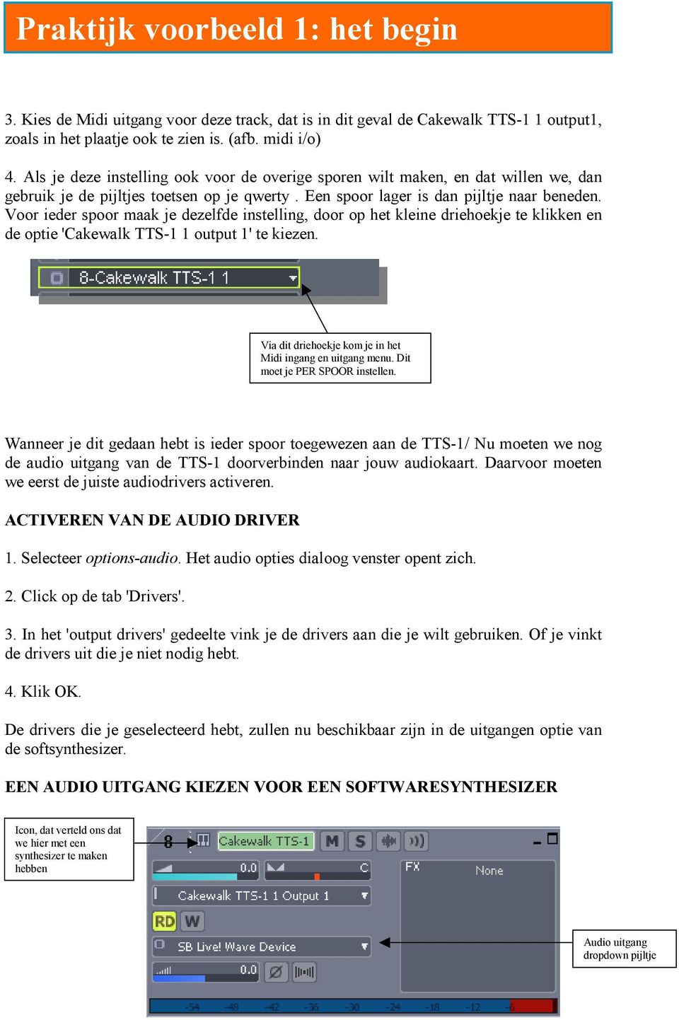 Voor ieder spoor maak je dezelfde instelling, door op het kleine driehoekje te klikken en de optie 'Cakewalk TTS-1 1 output 1' te kiezen. Via dit driehoekje kom je in het Midi ingang en uitgang menu.