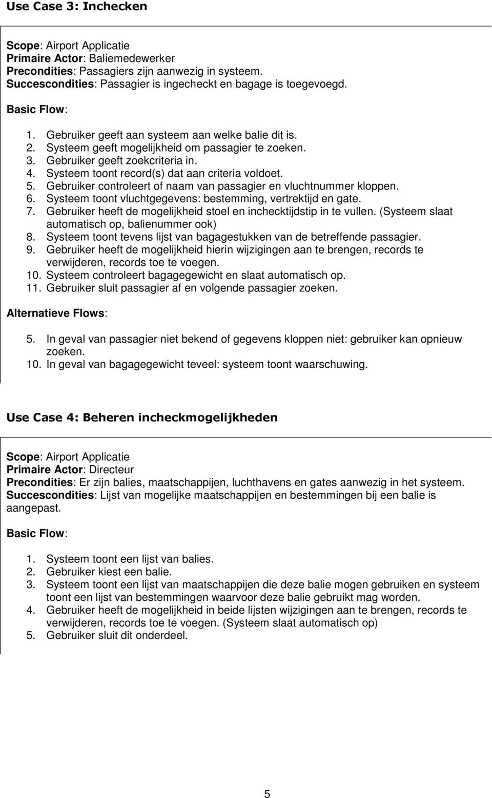 Gebruiker controleert of naam van passagier en vluchtnummer kloppen. 6. Systeem toont vluchtgegevens: bestemming, vertrektijd en gate. 7.