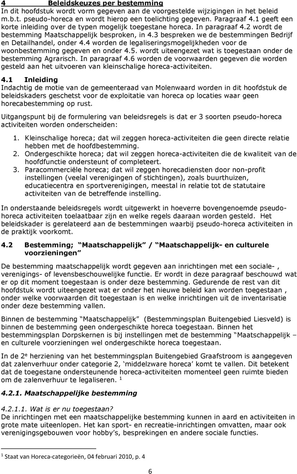 3 bespreken we de bestemmingen Bedrijf en Detailhandel, onder 4.4 worden de legaliseringsmogelijkheden voor de woonbestemming gegeven en onder 4.5.