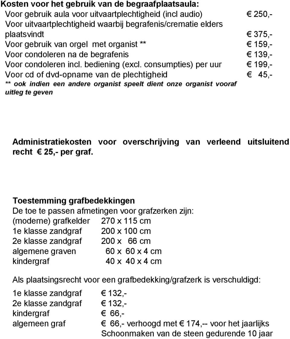 consumpties) per uur 199,- Voor cd of dvd-opname van de plechtigheid 45,- ** ook indien een andere organist speelt dient onze organist vooraf uitleg te geven Administratiekosten voor overschrijving