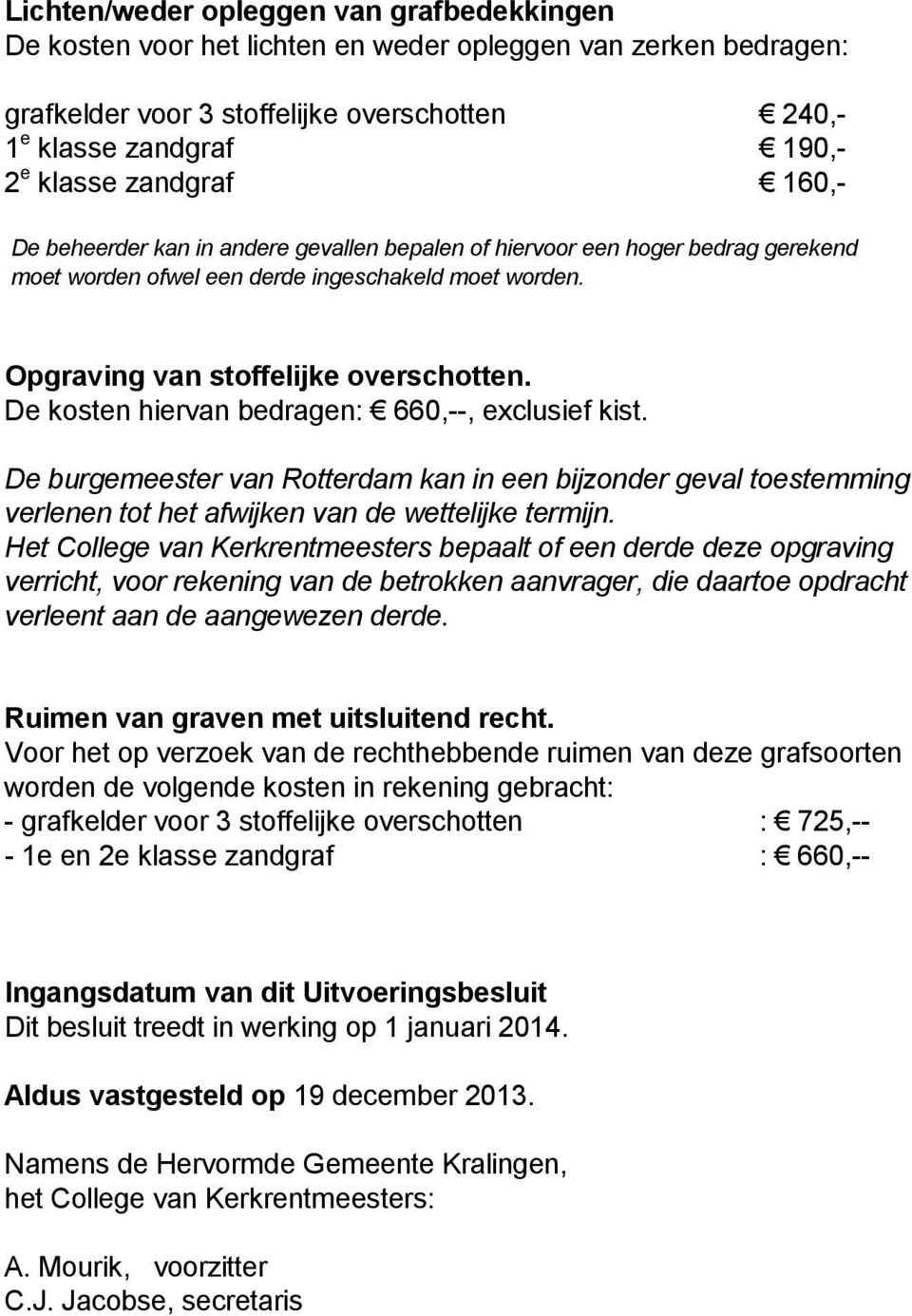 De kosten hiervan bedragen: 660,--, exclusief kist. De burgemeester van Rotterdam kan in een bijzonder geval toestemming verlenen tot het afwijken van de wettelijke termijn.