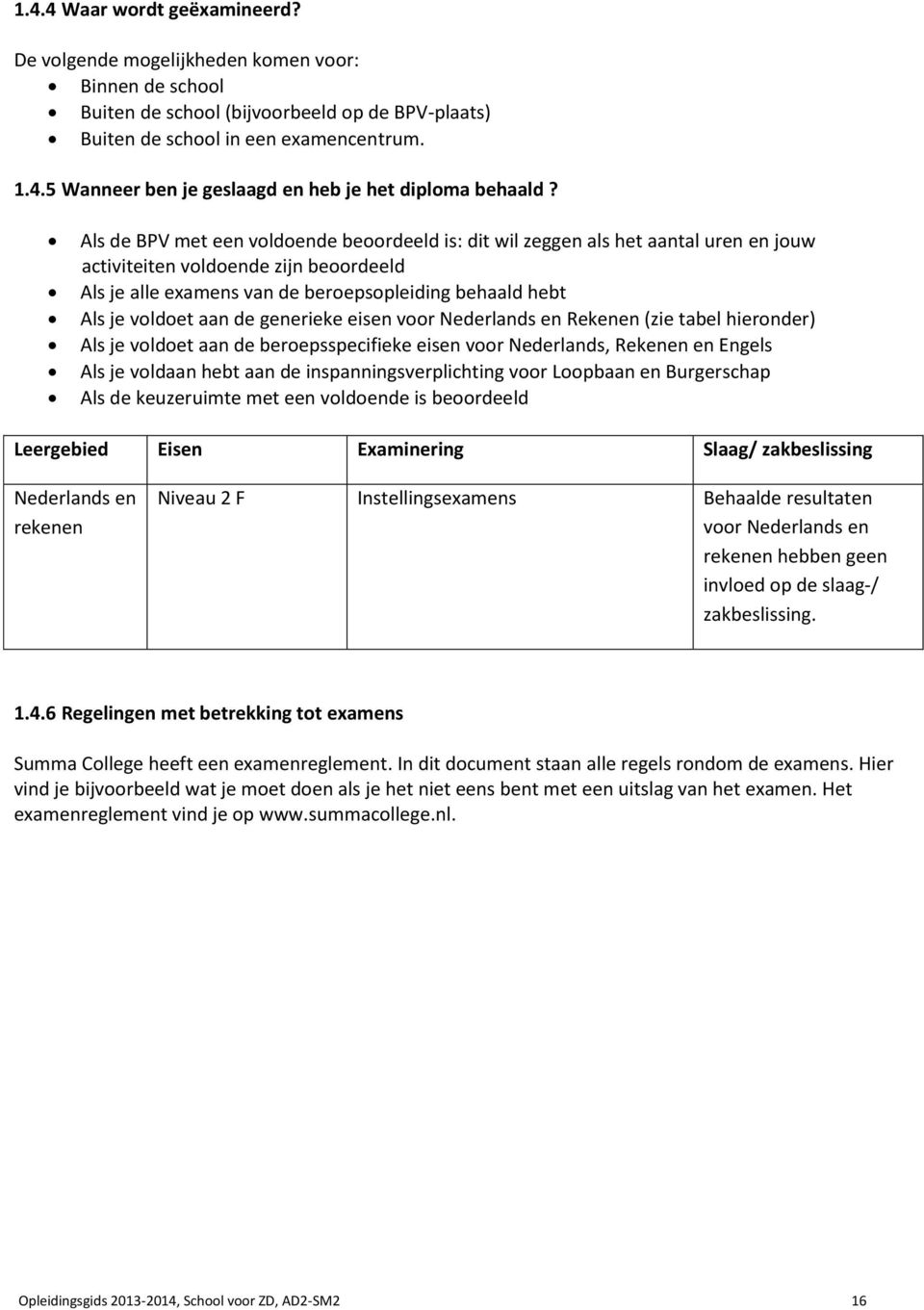 aan de generieke eisen voor Nederlands en Rekenen (zie tabel hieronder) Als je voldoet aan de beroepsspecifieke eisen voor Nederlands, Rekenen en Engels Als je voldaan hebt aan de