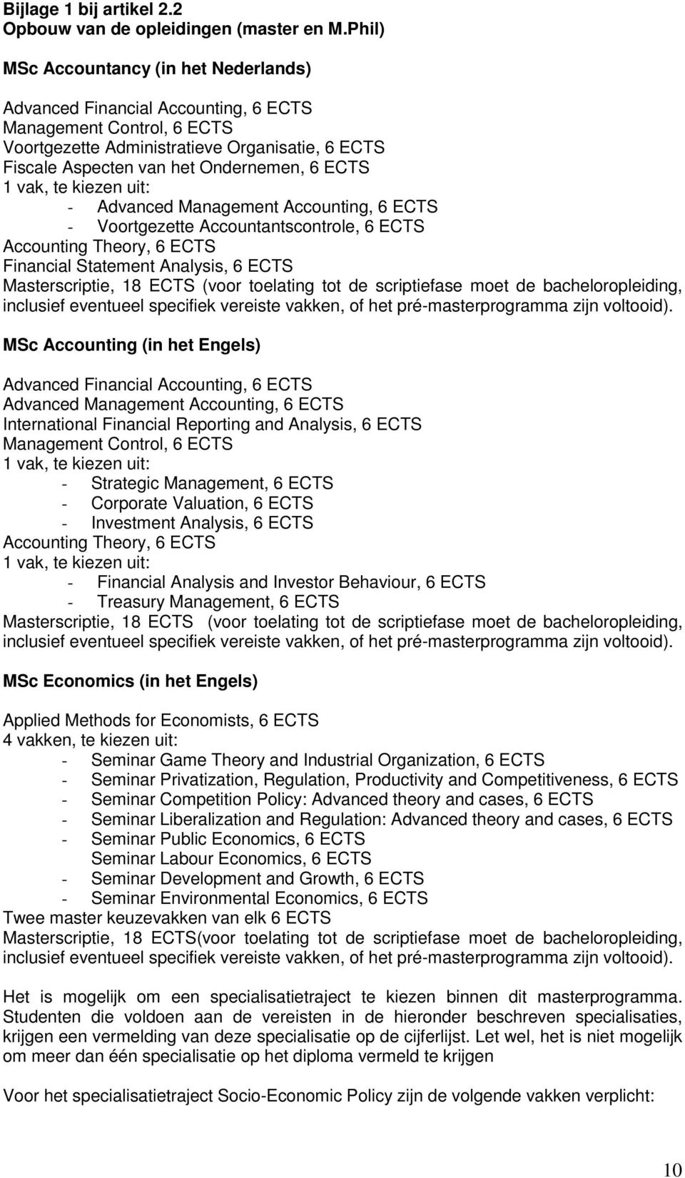 1 vak, te kiezen uit: - Advanced Management Accounting, 6 ECTS - Voortgezette Accountantscontrole, 6 ECTS Accounting Theory, 6 ECTS Financial Statement Analysis, 6 ECTS Masterscriptie, 18 ECTS (voor