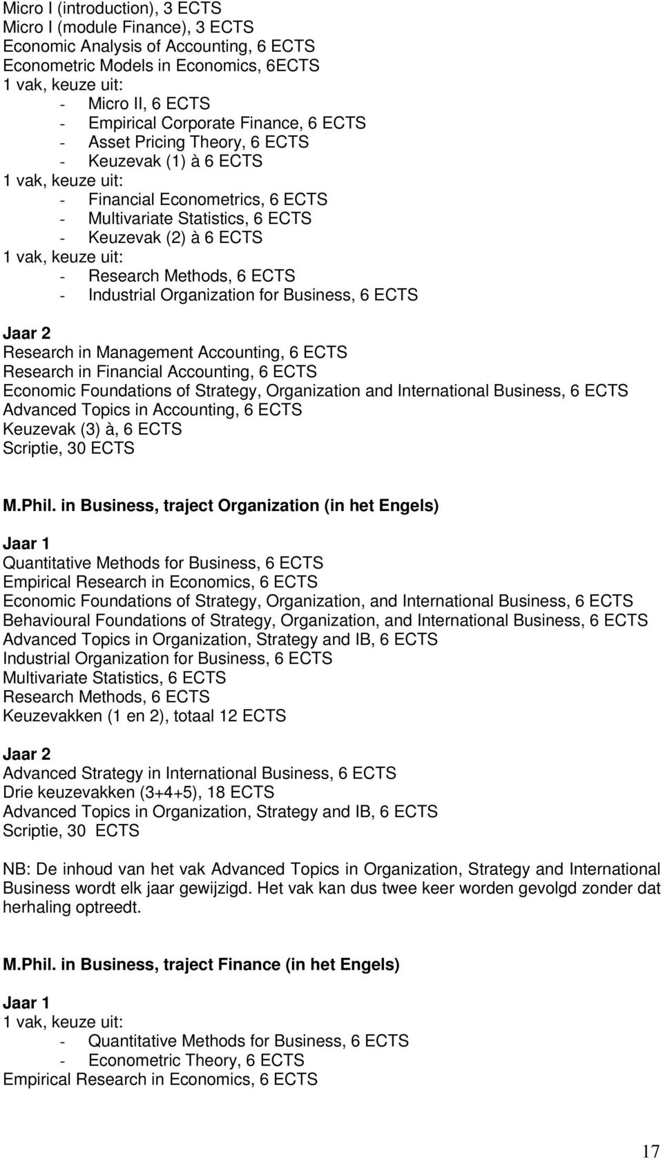 keuze uit: - Research Methods, 6 ECTS - Industrial Organization for Business, 6 ECTS Jaar 2 Research in Management Accounting, 6 ECTS Research in Financial Accounting, 6 ECTS Economic Foundations of