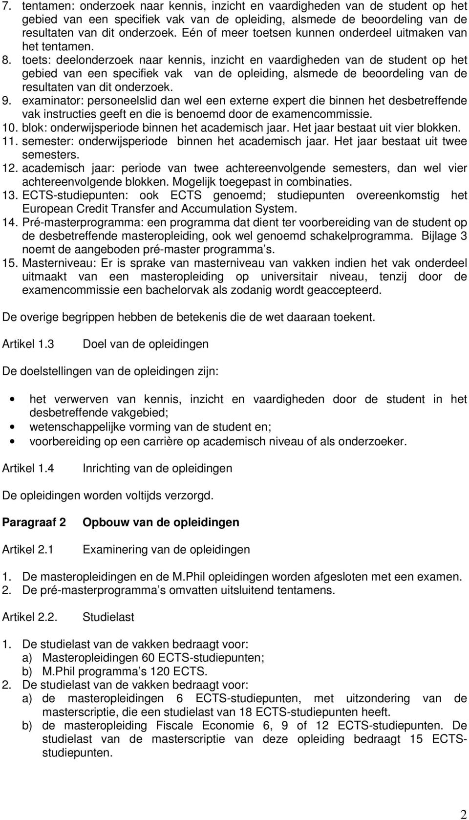 toets: deelonderzoek naar kennis, inzicht en vaardigheden van de student op het gebied van een specifiek vak van de opleiding, alsmede de beoordeling van de resultaten van dit onderzoek. 9.