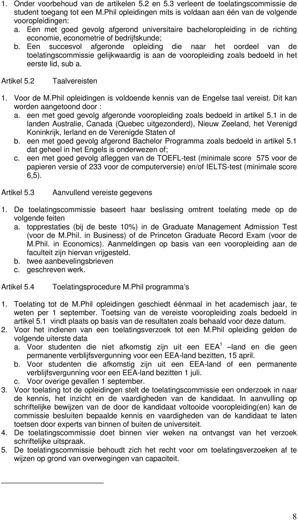 Een succesvol afgeronde opleiding die naar het oordeel van de toelatingscommissie gelijkwaardig is aan de vooropleiding zoals bedoeld in het eerste lid, sub a. Artikel 5.2 Taalvereisten 1. Voor de M.