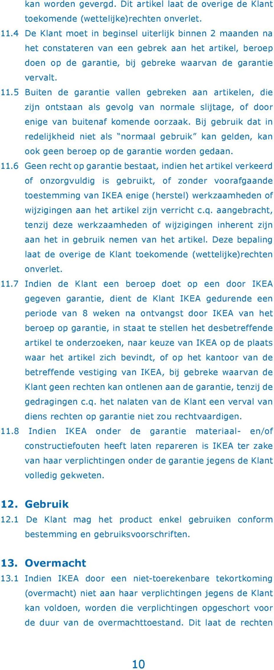 5 Buiten de garantie vallen gebreken aan artikelen, die zijn ontstaan als gevolg van normale slijtage, of door enige van buitenaf komende oorzaak.