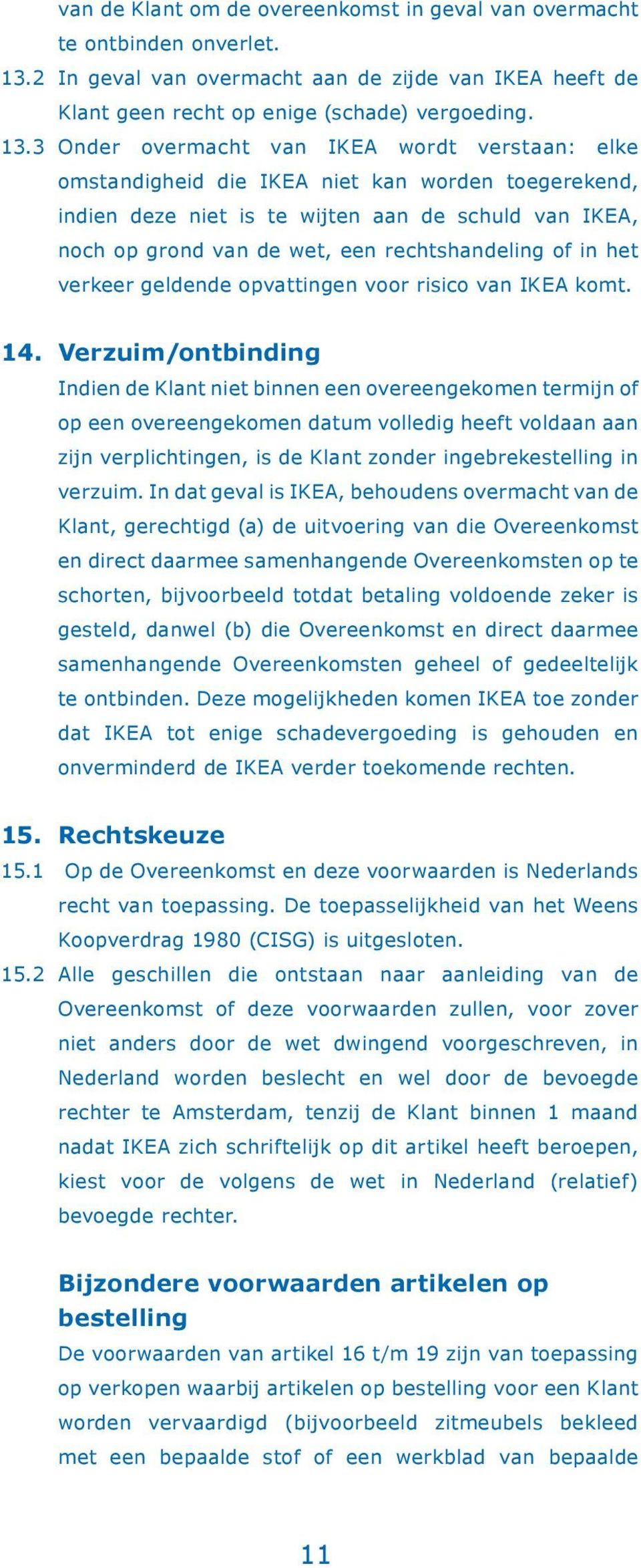 3 Onder overmacht van IKEA wordt verstaan: elke omstandigheid die IKEA niet kan worden toegerekend, indien deze niet is te wijten aan de schuld van IKEA, noch op grond van de wet, een rechtshandeling