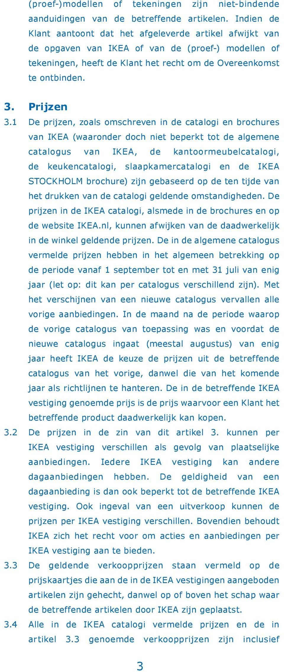 1 De prijzen, zoals omschreven in de catalogi en brochures van IKEA (waaronder doch niet beperkt tot de algemene catalogus van IKEA, de kantoormeubelcatalogi, de keukencatalogi, slaapkamercatalogi en