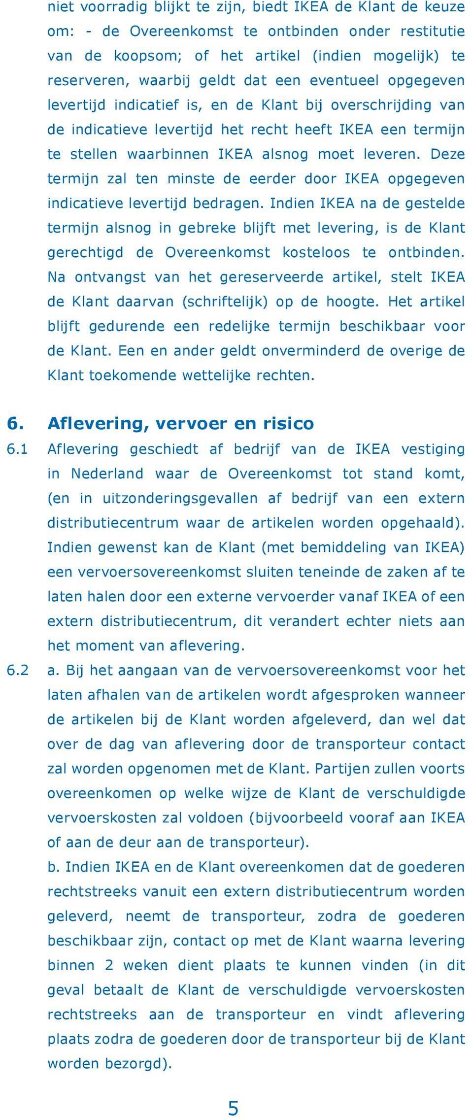 Deze termijn zal ten minste de eerder door IKEA opgegeven indicatieve levertijd bedragen.