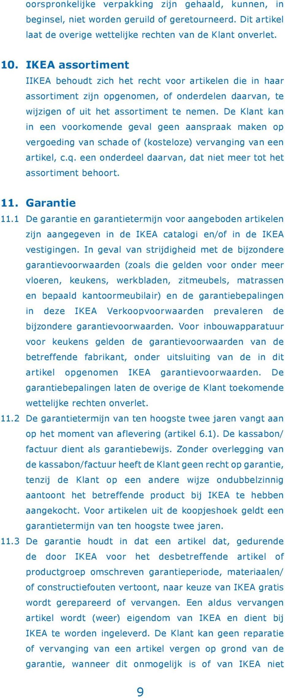 De Klant kan in een voorkomende geval geen aanspraak maken op vergoeding van schade of (kosteloze) vervanging van een artikel, c.q. een onderdeel daarvan, dat niet meer tot het assortiment behoort.