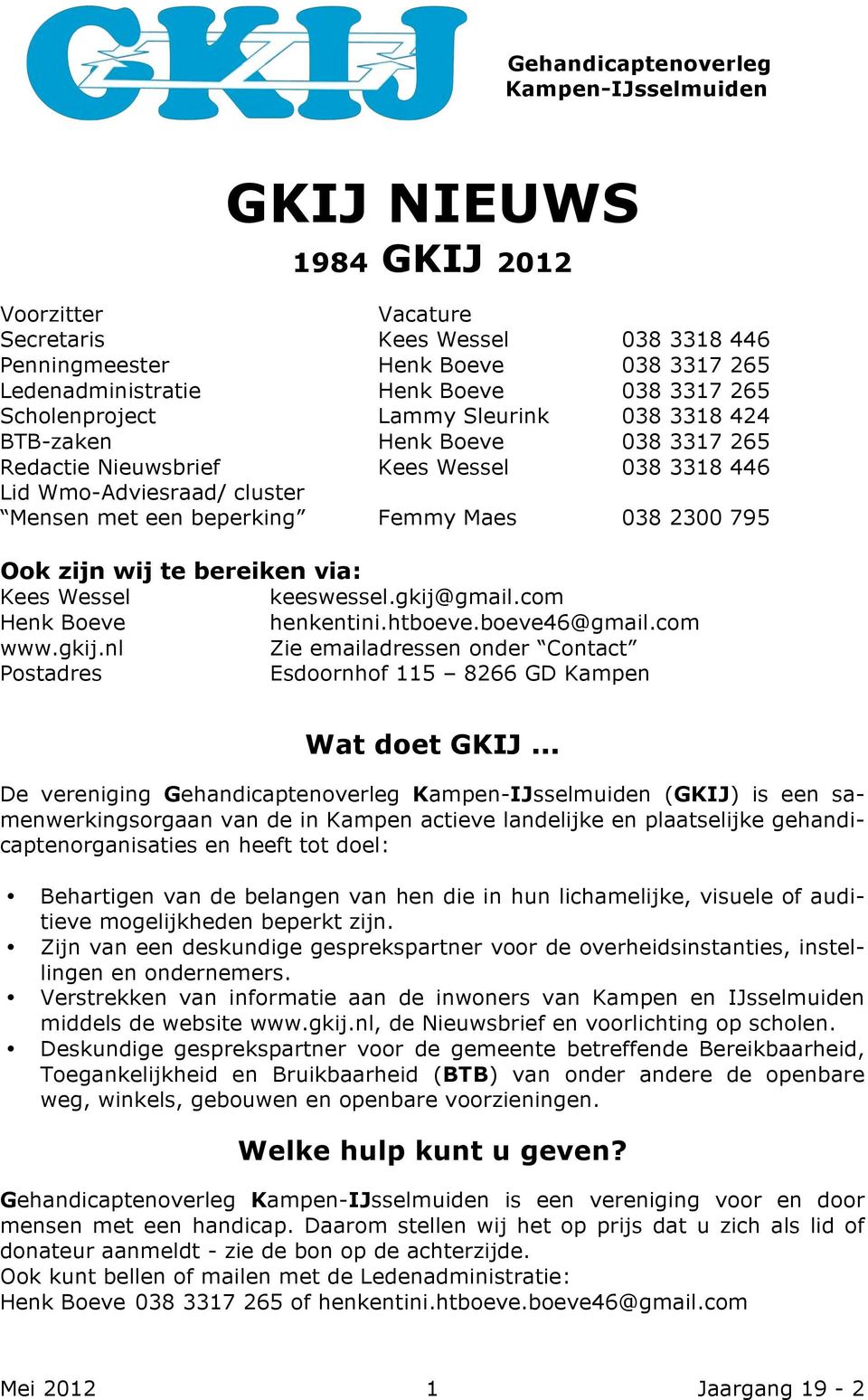 2300 795 Ook zijn wij te bereiken via: Kees Wessel keeswessel.gkij@gmail.com Henk Boeve henkentini.htboeve.boeve46@gmail.com www.gkij.nl Zie emailadressen onder Contact Postadres Esdoornhof 115 8266 GD Kampen Wat doet GKIJ.