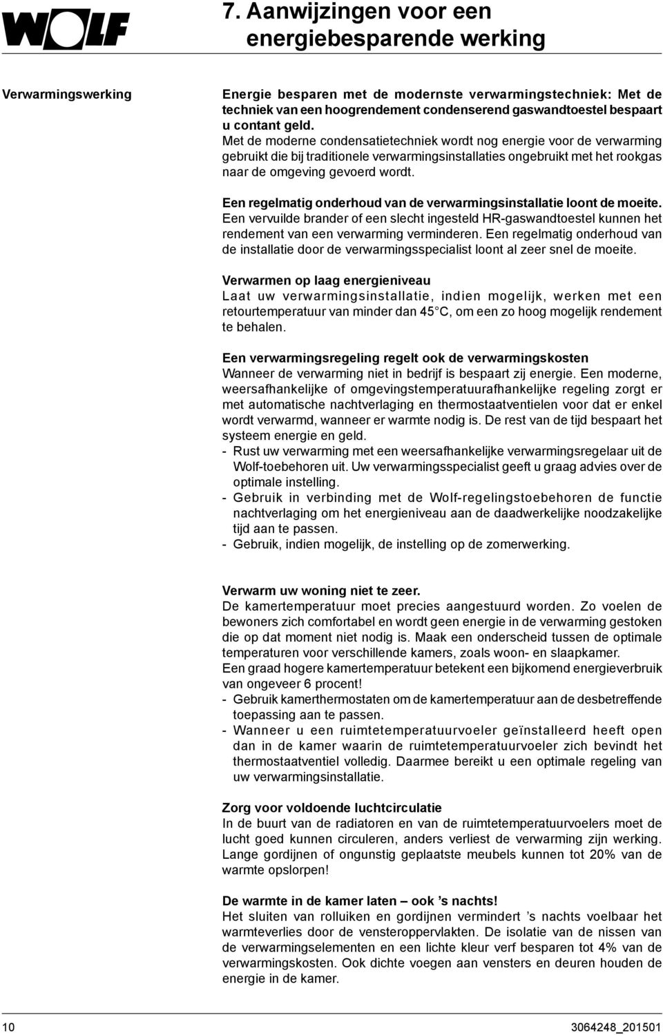 Een regelmatig onderhoud van de verwarmingsinstallatie loont de moeite. Een vervuilde brander of een slecht ingesteld HR-gaswandtoestel kunnen het rendement van een verwarming verminderen.