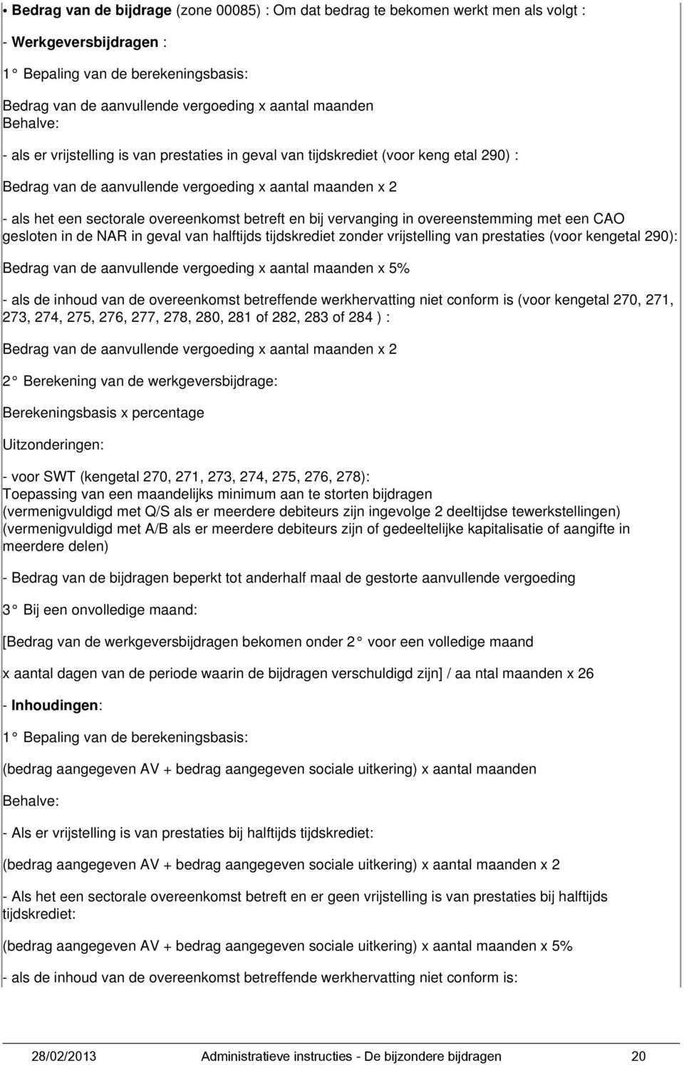 betreft en bij vervanging in overeenstemming met een CAO gesloten in de NAR in geval van halftijds tijdskrediet zonder vrijstelling van prestaties (voor kengetal 290): Bedrag van de aanvullende