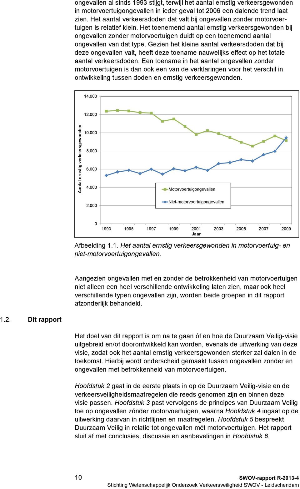 Het toenemend aantal ernstig verkeersgewonden bij ongevallen zonder motorvoertuigen duidt op een toenemend aantal ongevallen van dat type.