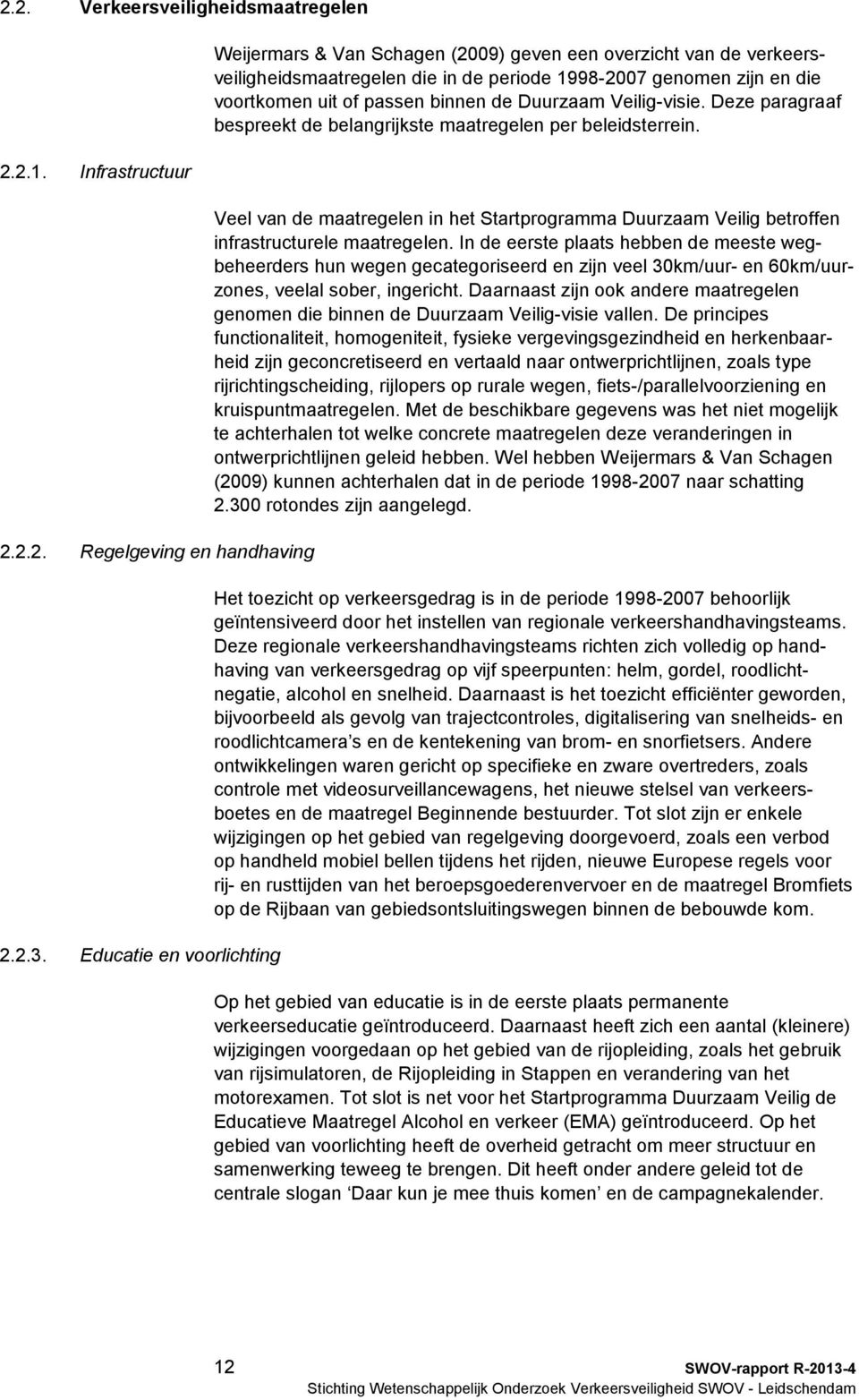 Duurzaam Veilig-visie. Deze paragraaf bespreekt de belangrijkste maatregelen per beleidsterrein. Veel van de maatregelen in het Startprogramma Duurzaam Veilig betroffen infrastructurele maatregelen.