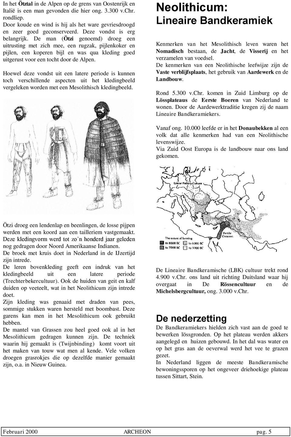 De man (Ötzi genoemd) droeg een uitrusting met zich mee, een rugzak, pijlenkoker en pijlen, een koperen bijl en was qua kleding goed uitgerust voor een tocht door de Alpen.