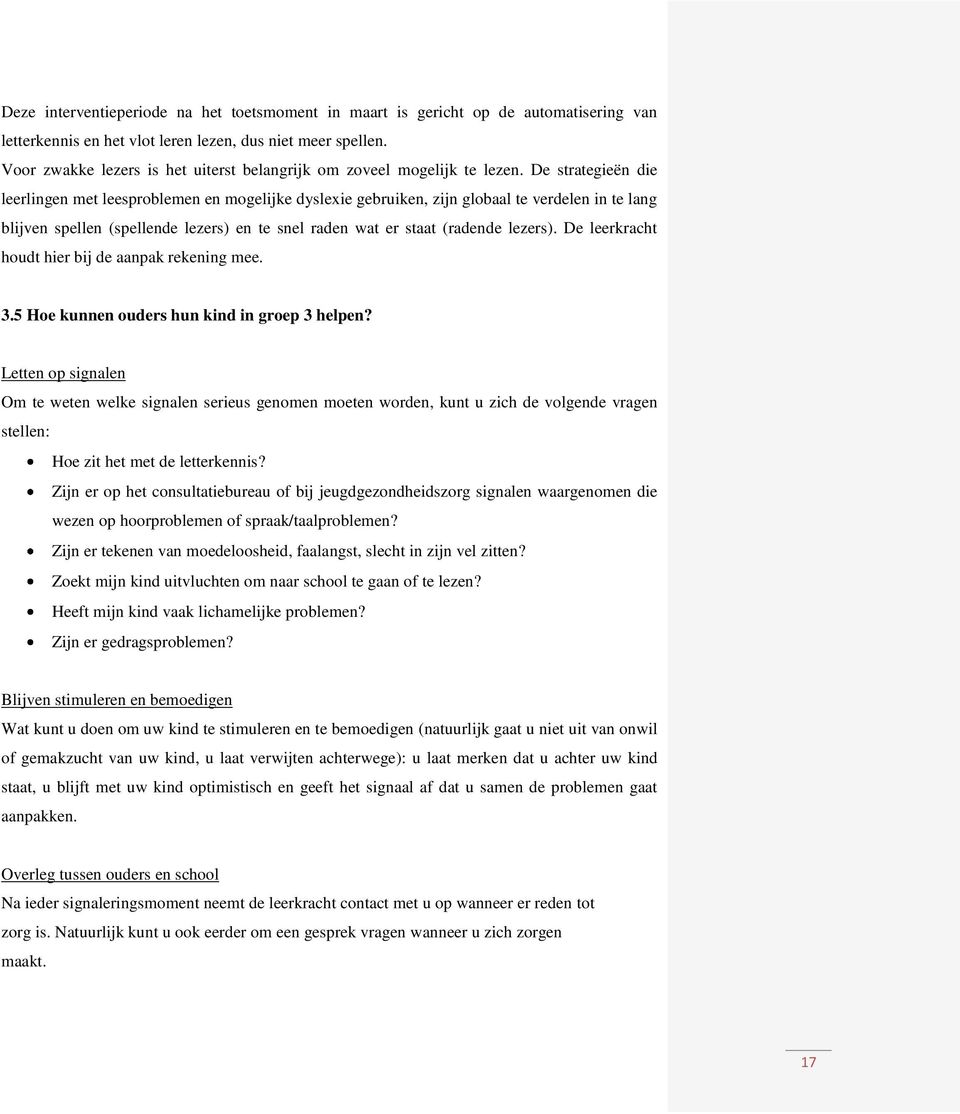 De strategieën die leerlingen met leesproblemen en mogelijke dyslexie gebruiken, zijn globaal te verdelen in te lang blijven spellen (spellende lezers) en te snel raden wat er staat (radende lezers).