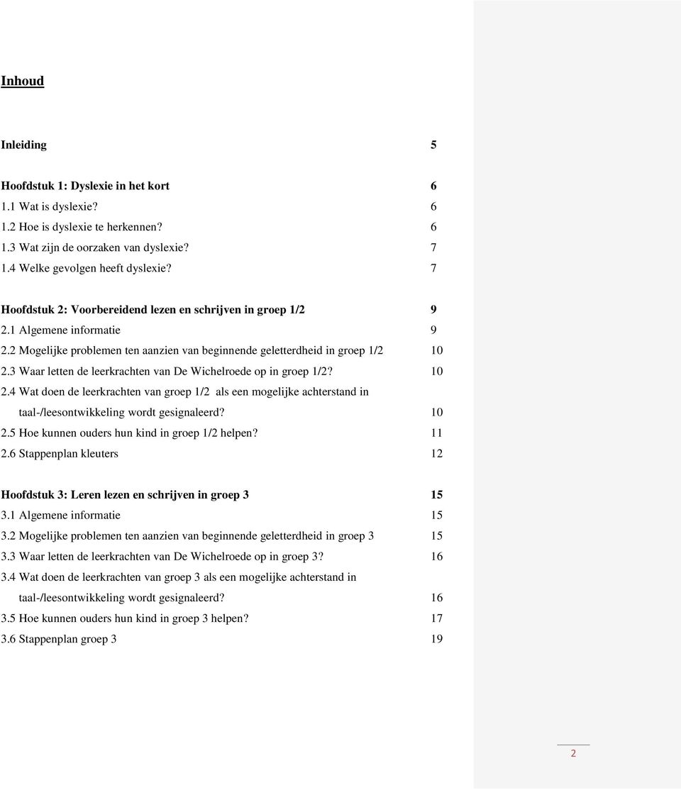 3 Waar letten de leerkrachten van De Wichelroede op in groep 1/2? 10 2.4 Wat doen de leerkrachten van groep 1/2 als een mogelijke achterstand in taal-/leesontwikkeling wordt gesignaleerd? 10 2.5 Hoe kunnen ouders hun kind in groep 1/2 helpen?