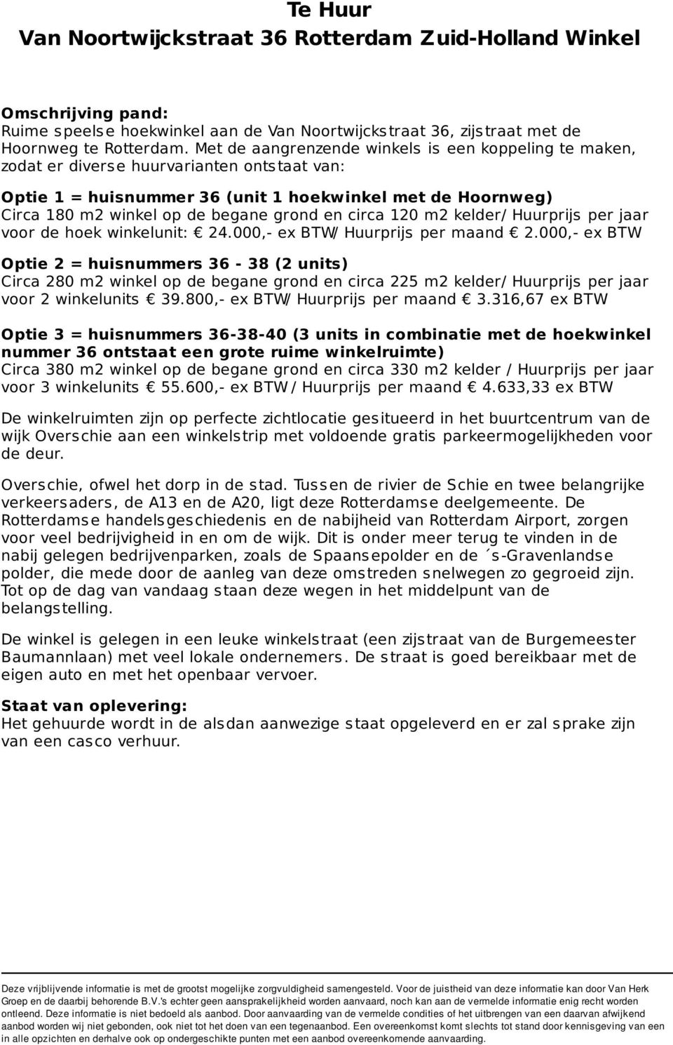 grond en circa 120 m2 kelder/ Huurprijs per jaar voor de hoek winkelunit: 24.000,- ex BTW/ Huurprijs per maand 2.