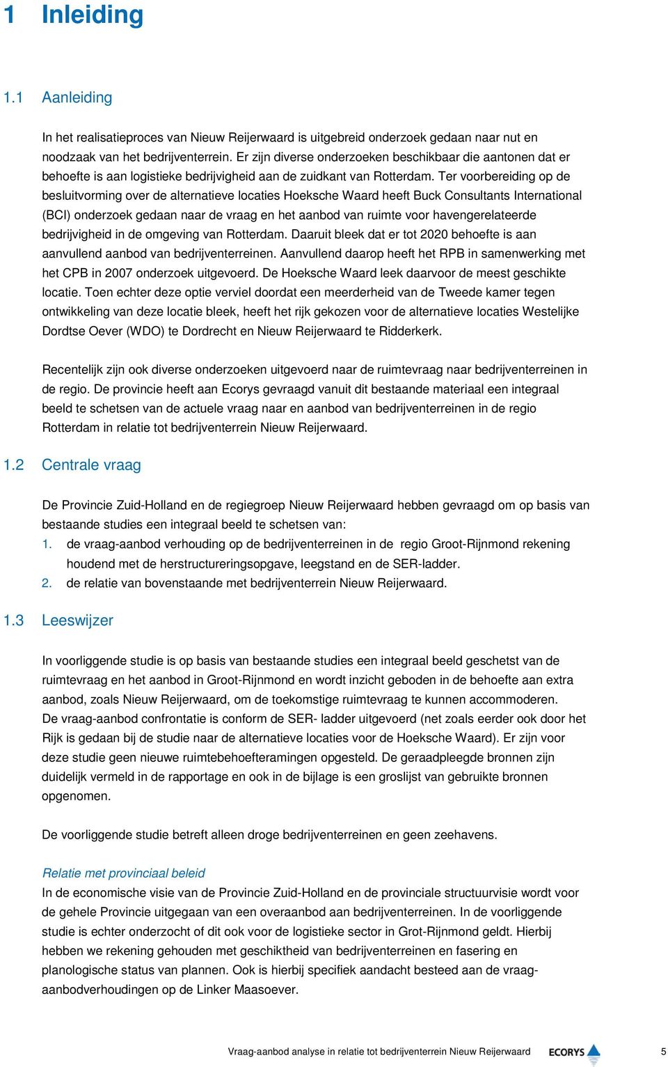 Ter voorbereiding op de besluitvorming over de alternatieve locaties Hoeksche Waard heeft Buck Consultants International (BCI) onderzoek gedaan naar de vraag en het aanbod van ruimte voor