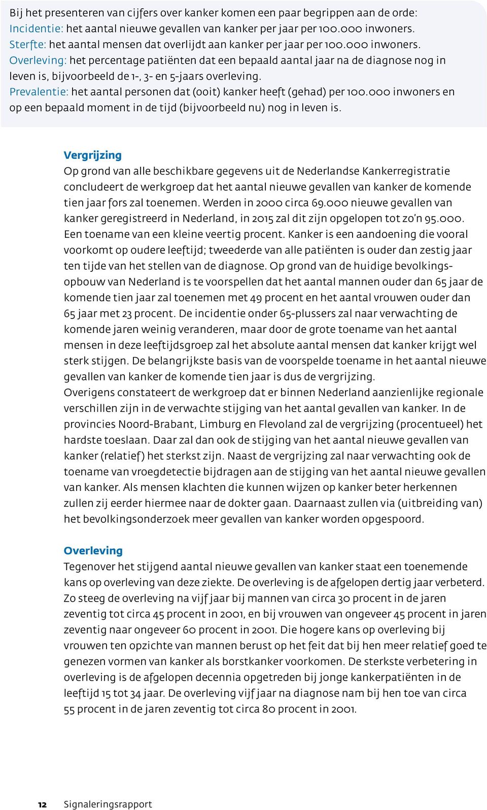 Overleving: het percentage patiënten dat een bepaald aantal jaar na de diagnose nog in leven is, bijvoorbeeld de 1-, 3- en 5-jaars overleving.