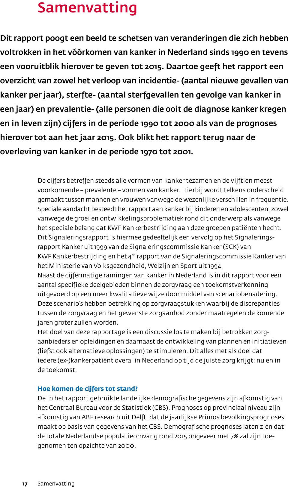 prevalentie- (alle personen die ooit de diagnose kanker kregen en in leven zijn) cijfers in de periode 199 tot 2 als van de prognoses hierover tot aan het jaar 215.