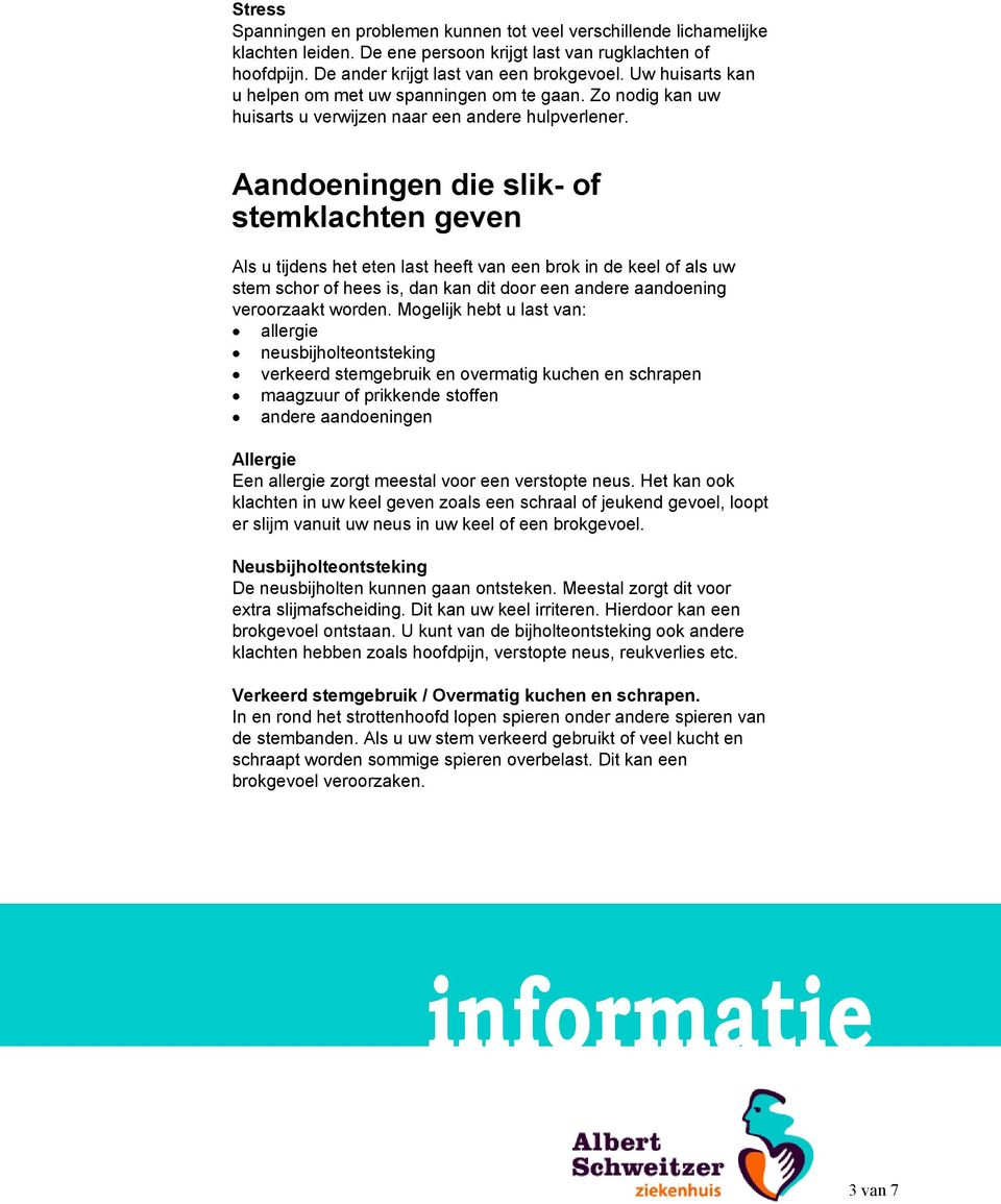 Aandoeningen die slik- of stemklachten geven Als u tijdens het eten last heeft van een brok in de keel of als uw stem schor of hees is, dan kan dit door een andere aandoening veroorzaakt worden.