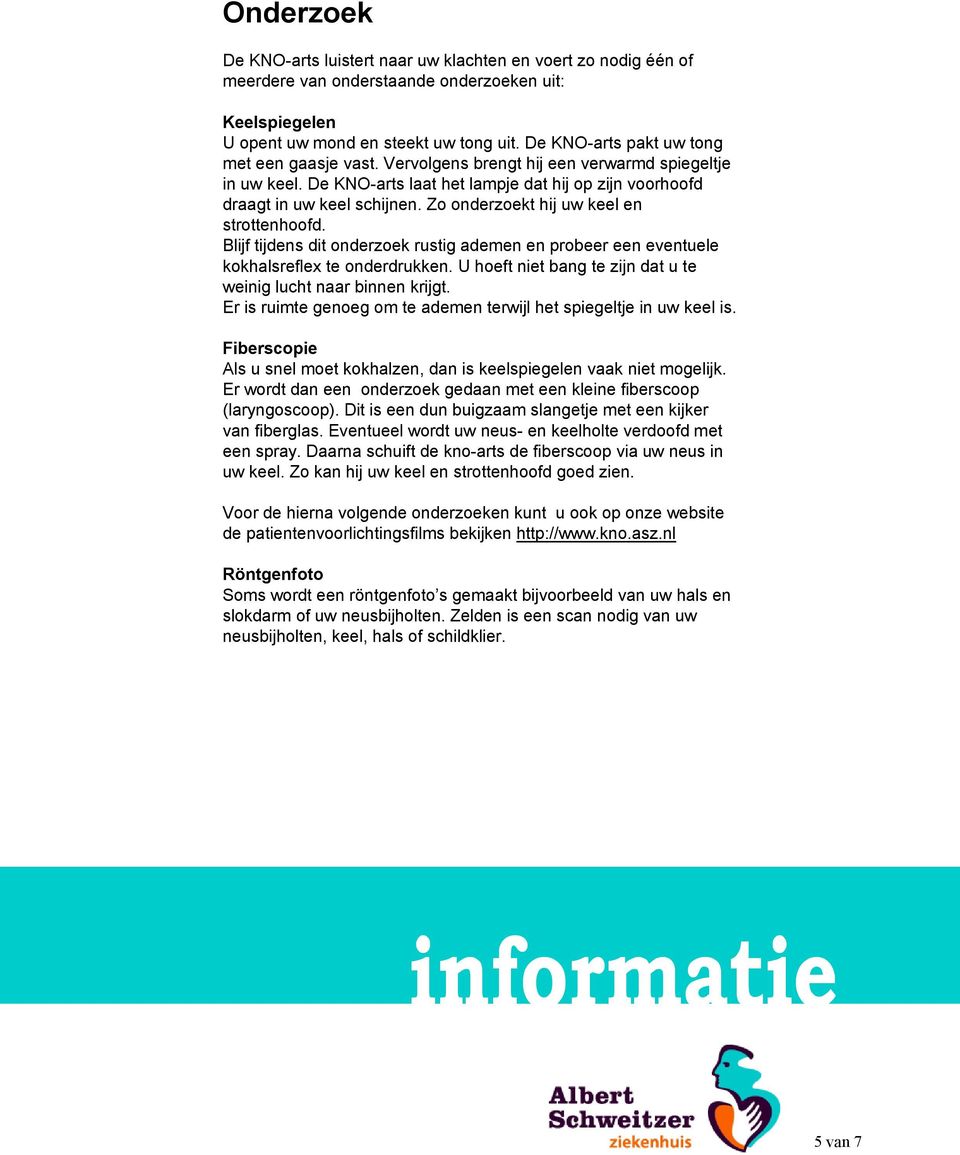 Zo onderzoekt hij uw keel en strottenhoofd. Blijf tijdens dit onderzoek rustig ademen en probeer een eventuele kokhalsreflex te onderdrukken.