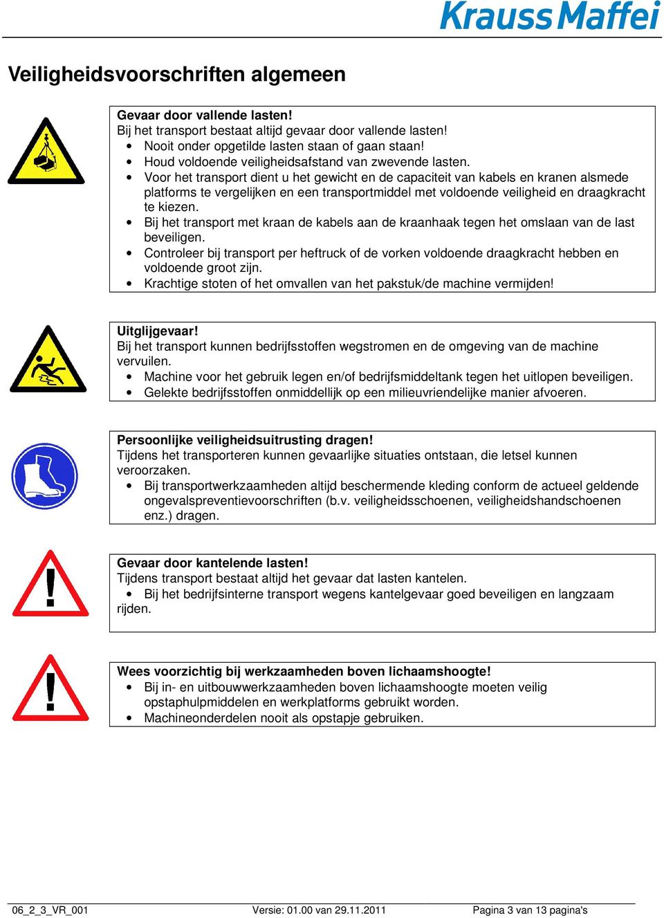 Voor het transport dient u het gewicht en de capaciteit van kabels en kranen alsmede platforms te vergelijken en een transportmiddel met voldoende veiligheid en draagkracht te kiezen.