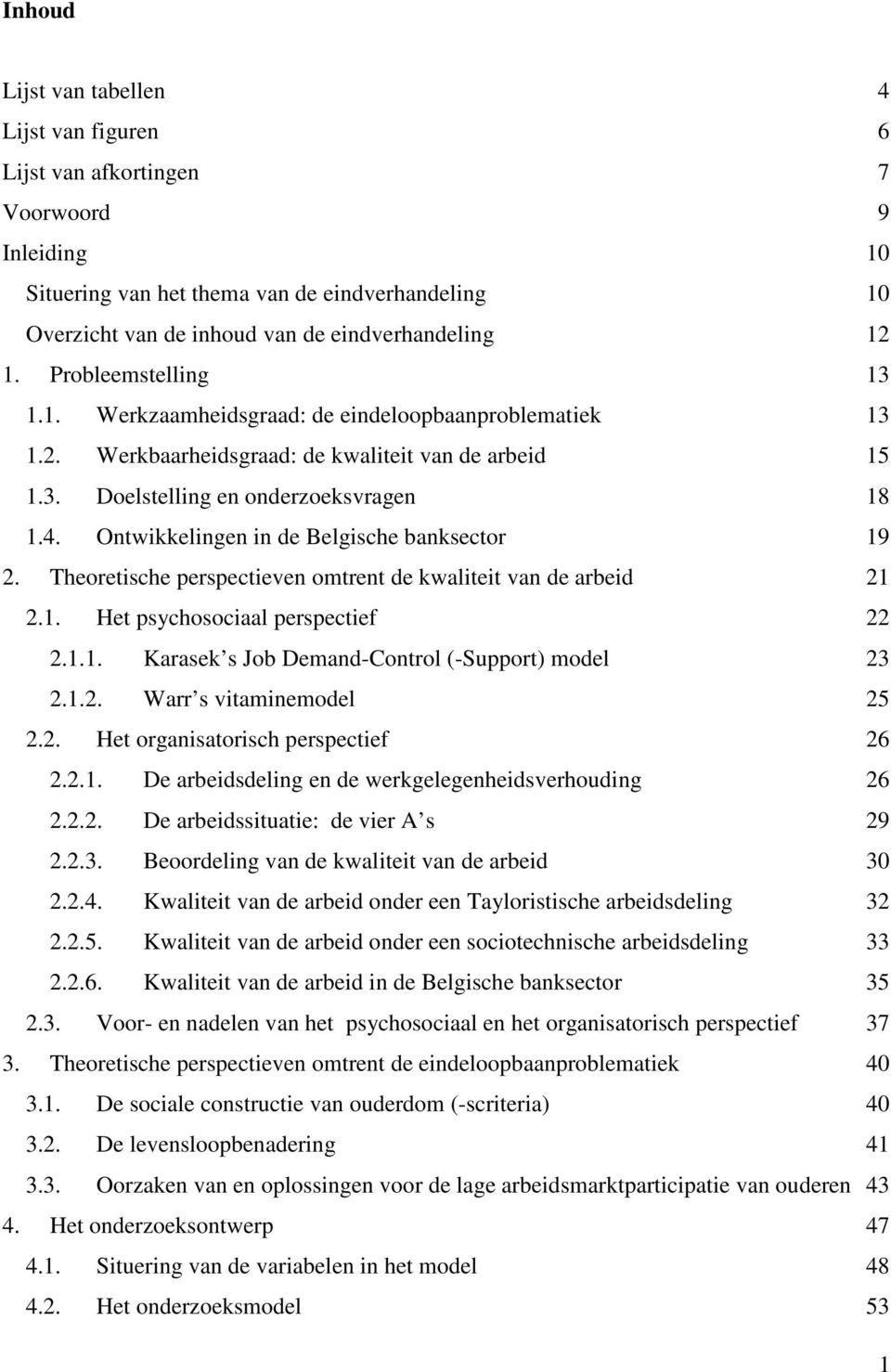Ontwikkelingen in de Belgische banksector 19 2. Theoretische perspectieven omtrent de kwaliteit van de arbeid 21 2.1. Het psychosociaal perspectief 22 2.1.1. Karasek s Job Demand-Control (-Support) model 23 2.