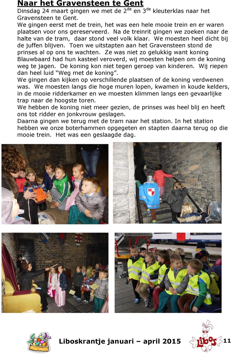 We moesten heel dicht bij de juffen blijven. Toen we uitstapten aan het Gravensteen stond de prinses al op ons te wachten.