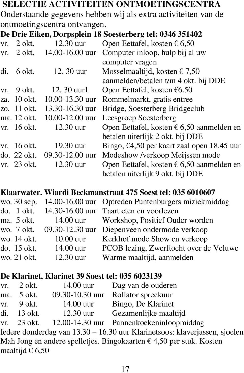 bij DDE vr. 9 okt. 12. 30 uur1 Open Eettafel, kosten 6,50 za. 10 okt. 10.00-13.30 uur Rommelmarkt, gratis entree zo. 11 okt. 13.30-16.30 uur Bridge, Soesterberg Bridgeclub ma. 12 okt. 10.00-12.