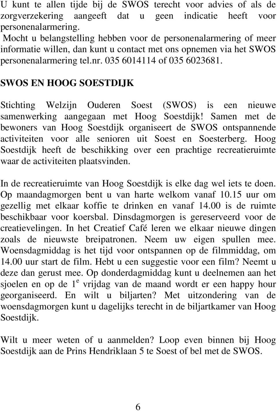 SWOS EN HOOG SOESTDIJK Stichting Welzijn Ouderen Soest (SWOS) is een nieuwe samenwerking aangegaan met Hoog Soestdijk!