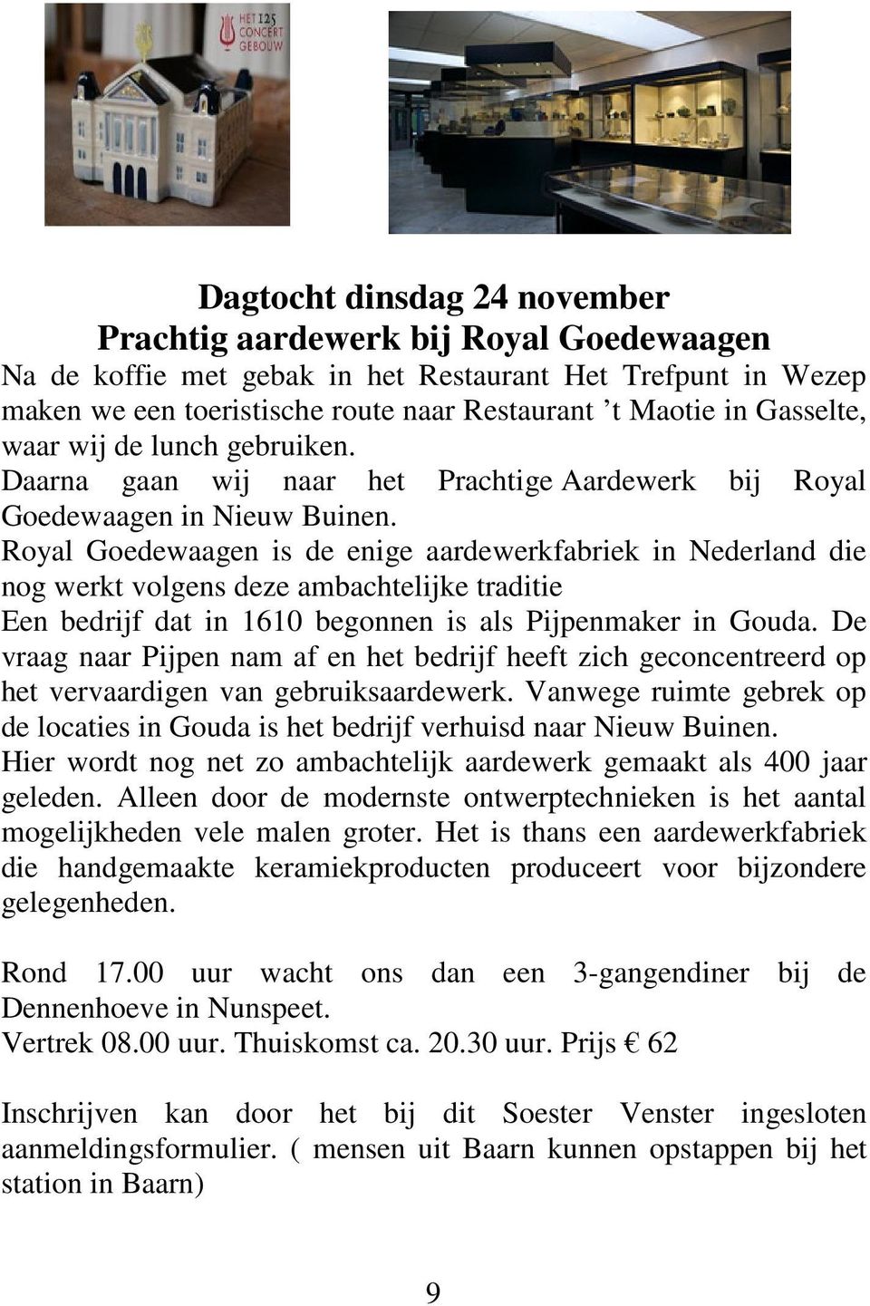 Royal Goedewaagen is de enige aardewerkfabriek in Nederland die nog werkt volgens deze ambachtelijke traditie Een bedrijf dat in 1610 begonnen is als Pijpenmaker in Gouda.