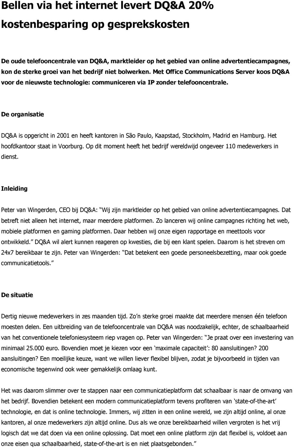 De organisatie DQ&A is opgericht in 2001 en heeft kantoren in São Paulo, Kaapstad, Stockholm, Madrid en Hamburg. Het hoofdkantoor staat in Voorburg.