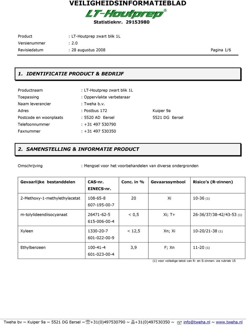 akte verbeteraar Naam leverancier : Tweha b.v. Adres : Postbus 172 Kuiper 9a Postcode en woonplaats : 5520 AD Eersel 5521 DG Eersel Telefoonnummer : +31 497 530790 Faxnummer : +31 497 530350 2.