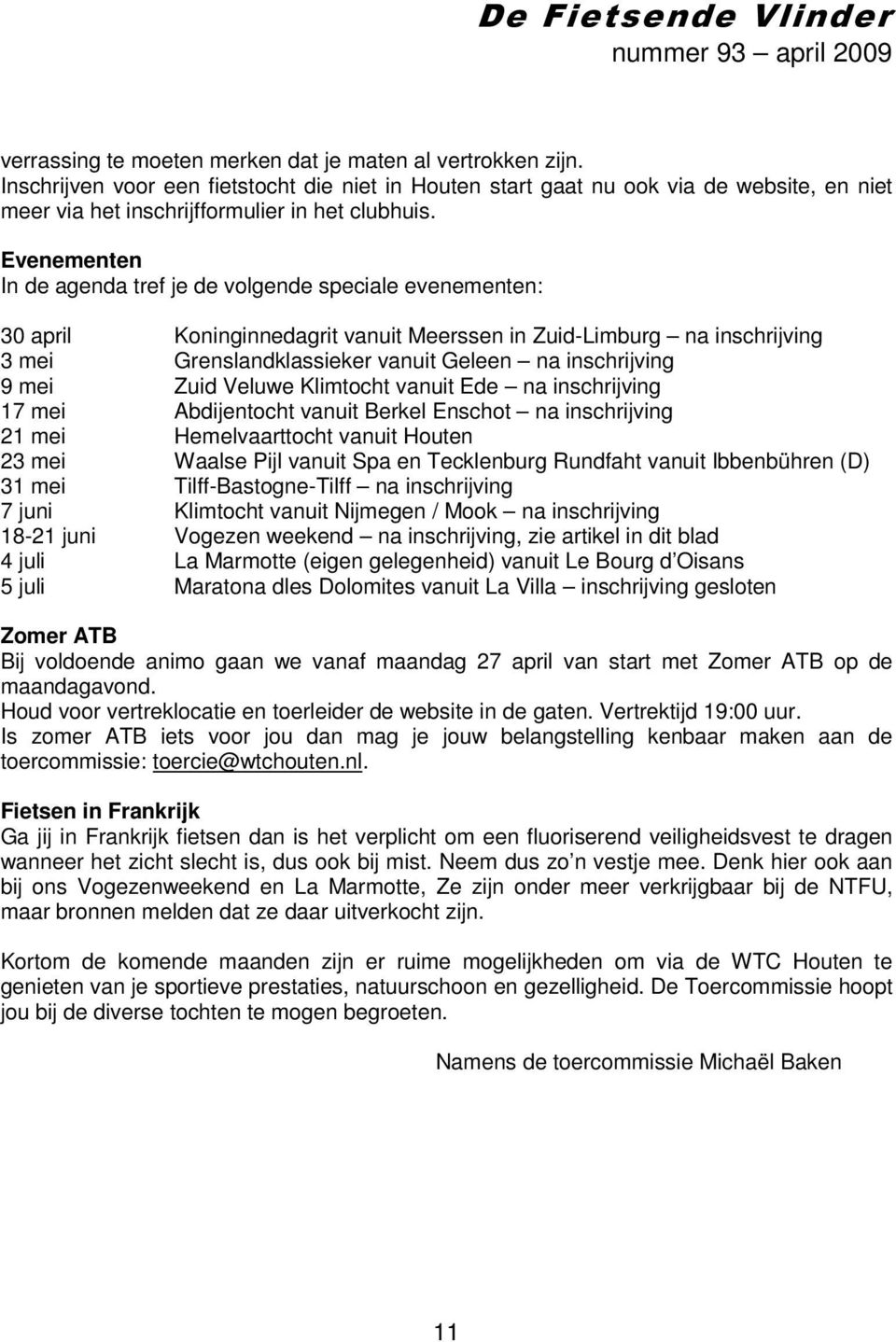 Evenementen In de agenda tref je de volgende speciale evenementen: 30 april Koninginnedagrit vanuit Meerssen in Zuid-Limburg na inschrijving 3 mei Grenslandklassieker vanuit Geleen na inschrijving 9